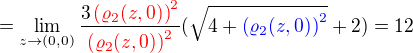$=\lim_{z\to(0,0)}\frac{3\color{red}\left(\varrho_2(z,0)\right)^2\color{black}}{\color{red}\left(\varrho_2(z,0)\right)^2\color{black}}(\sqrt{4+\color{blue}\left(\varrho_2(z,0)\right)^2\color{black}}+2)=12$