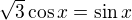 $\sqrt{3}\cos x=\sin x$