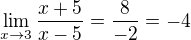$\lim_{x\to 3}{\frac{x+5}{x-5}}=\frac{8}{-2}=-4$