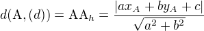 $ d(\mathrm{A}, (d)) = \mathrm{AA}_h = \frac{|ax_A+by_A+c|}{\sqrt{a^2+b^2}} $