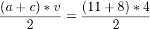 $\frac{(a+c)*v}{2}=\frac{(11+8)*4}{2}$