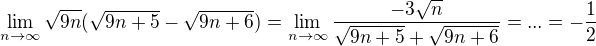 $\lim_{n\to\infty }\sqrt{9n}(\sqrt{9n+5}-\sqrt{9n+6}) = \lim_{n\to\infty }\frac{-3\sqrt{n}}{\sqrt{9n+5}+\sqrt{9n+6}} = ...=-\frac{1}{2}$