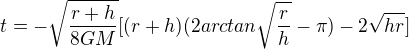 $t=-\sqrt{\frac{r+h}{8GM}}[(r+h)(2arctan\sqrt{\frac{r}{h}}-\pi)-2\sqrt{hr}]$