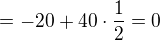 $= -20 + 40\cdot\frac{1}{2}= 0$
