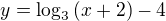 $y=\log_3{(x+2)}-4$