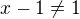 $x-1 \not = 1$