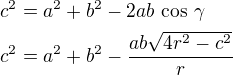 $c^2=a^2+b^2-2ab\,\cos\,\gamma\nlc^2=a^2+b^2-\frac{ab\sqrt{4r^2-c^2}}{r}$