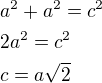 $a^2+a^2=c^2\nl2a^2=c^2\nlc=a\sqrt 2$