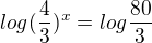$log(\frac{4}{3} )^{x}=log\frac{80}{3}$