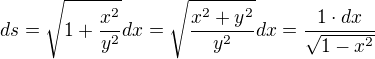 $ds = \sqrt{1+\frac{x^2}{y^2}}dx=\sqrt{\frac{x^2+y^2}{y^2}}dx=\frac{1\cdot dx}{\sqrt{1-x^2}}$
