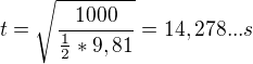 $t=\sqrt{\frac{1000}{\frac{1}{2}*9,81}}=14,278...s$
