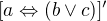 $[a\Leftrightarrow (b\vee c)]^\prime$