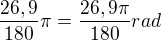 $\frac{26,9}{180}\pi = \frac{26,9\pi }{180}rad$