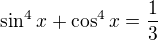$\sin ^{4}x+\cos ^{4}x=\frac{1}{3}$