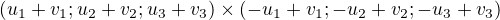 $(u_{1}+v_{1};u_{2}+v_{2};u_{3}+v_{3})\times (-u_{1}+v_{1};-u_{2}+v_{2};-u_{3}+v_{3})$
