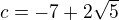 $c=-7+2\sqrt{5}$