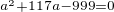 $_{a^2+117a-999=0}$