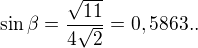 $\sin \beta =\frac{\sqrt{11}}{4\sqrt{2}}=0,5863..$