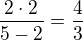 $\frac{2 \cdot 2 }{5-2}=\frac{4 }{3}$