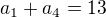 $a_{1}+a_{4}=13$