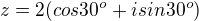 $z=2(cos30^o+isin30^o)$