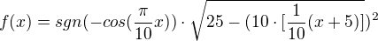 $f(x)=sgn(-cos(\frac{\pi }{10}x))\cdot \sqrt{25-(10\cdot [\frac{1}{10}(x+5)]})^{2}$