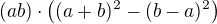 $(ab)\cdot\left((a+b)^2-(b-a)^2\right)$