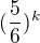 $(\frac{5}{6})^k$