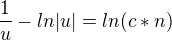 $\frac{1}{u}-ln|u|=ln(c*n)$