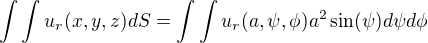 $\int \int u_r(x,y,z) dS=\int \int u_r(a,\psi,\phi) a^2\sin(\psi) d\psi d\phi$