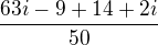 $\frac{63i-9+14+2i}{50}$
