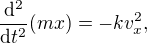 $\frac{\mathrm{d}^2}{\mathrm{d}t^2}(mx) = -kv_x^2,$