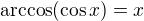 $\arccos(\cos x)=x$