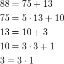 $88=75+13\nl75=5\cdot 13 +10\nl13=10+3\nl10=3\cdot 3+1\nl3=3\cdot 1$
