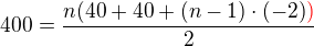 $400 = \frac{n(40 + 40 + (n - 1 )\cdot (-2)\color{red})}{2}$