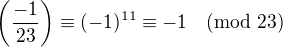 $\left(\frac{-1}{23}\right)\equiv(-1)^{11}\equiv -1\pmod{23}$