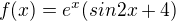 $f(x) = e^x (sin 2x + 4)$