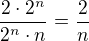 $\frac{2\cdot 2^{n}}{2^{n}\cdot n}=\frac{2}{n}$