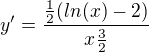 $y'=\frac{\frac{1}{2}(ln(x)-2)}{x\frac{3}{2}}$