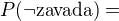 $P(\neg\text{zavada})=$