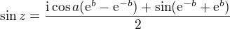 $\sin z=\frac{\text{i}\cos a(\mathrm{e}^{b}-\mathrm{e}^{-b})+\sin (\mathrm{e}^{-b}+\mathrm{e}^{b})}{2}$