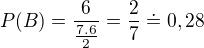 $P(B)=\frac{6}{\frac{7.6}{2}}=\frac{2}{7}\doteq 0,28$