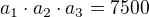 $a_1 \cdot a_2 \cdot a_3 = 7500$