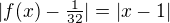 $|f(x)-\tfrac1{32}|=|x-1|$