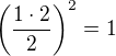 $\left(\frac{1\cdot2}2\right)^2=1$