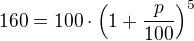 $160=100\cdot \left(1+\frac{p}{100}\right)^{5}$