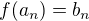 $f(a_n)=b_n$