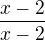 $\frac{x-2}{x-2}$