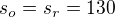 $s_o=s_r=130$