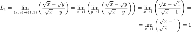 $L_1=\lim_{(x,y)\to (1,1)}\(\frac{\sqrt{x}-\sqrt{y}}{\sqrt{x}-y}\)=\lim_{x\to 1}\(\lim_{y\to 1}\(\frac{\sqrt{x}-\sqrt{y}}{\sqrt{x}-y}\)\)=\lim_{x\to 1}\(\frac{\sqrt{x}-\sqrt{1}}{\sqrt{x}-1}\)=\\=\lim_{x\to 1}\(\frac{\sqrt{x}-{1}}{\sqrt{x}-1}\)=1$